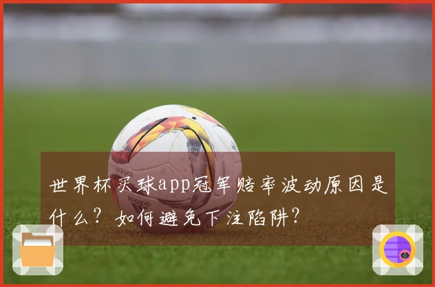 世界杯买球app冠军赔率波动原因是什么?如何避免下注陷阱?