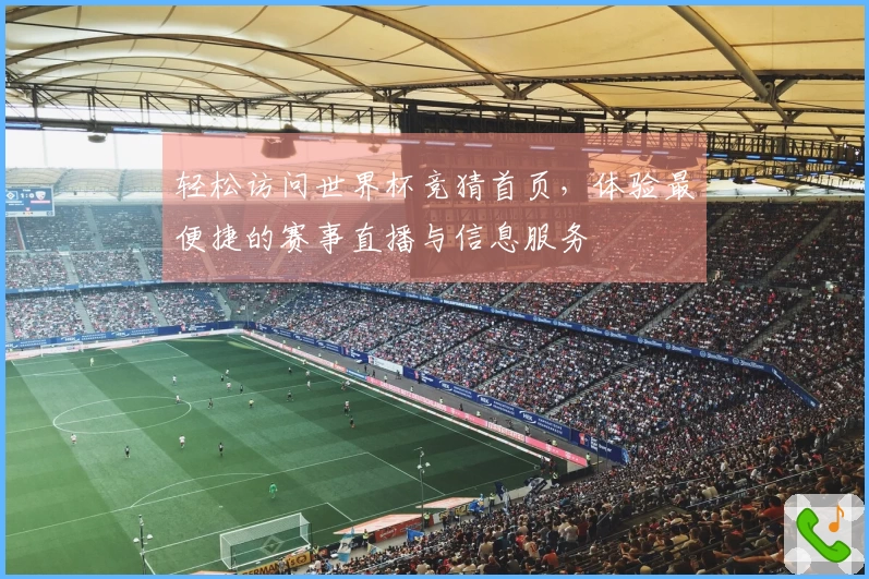 轻松访问世界杯竞猜首页，体验最便捷的赛事直播与信息服务